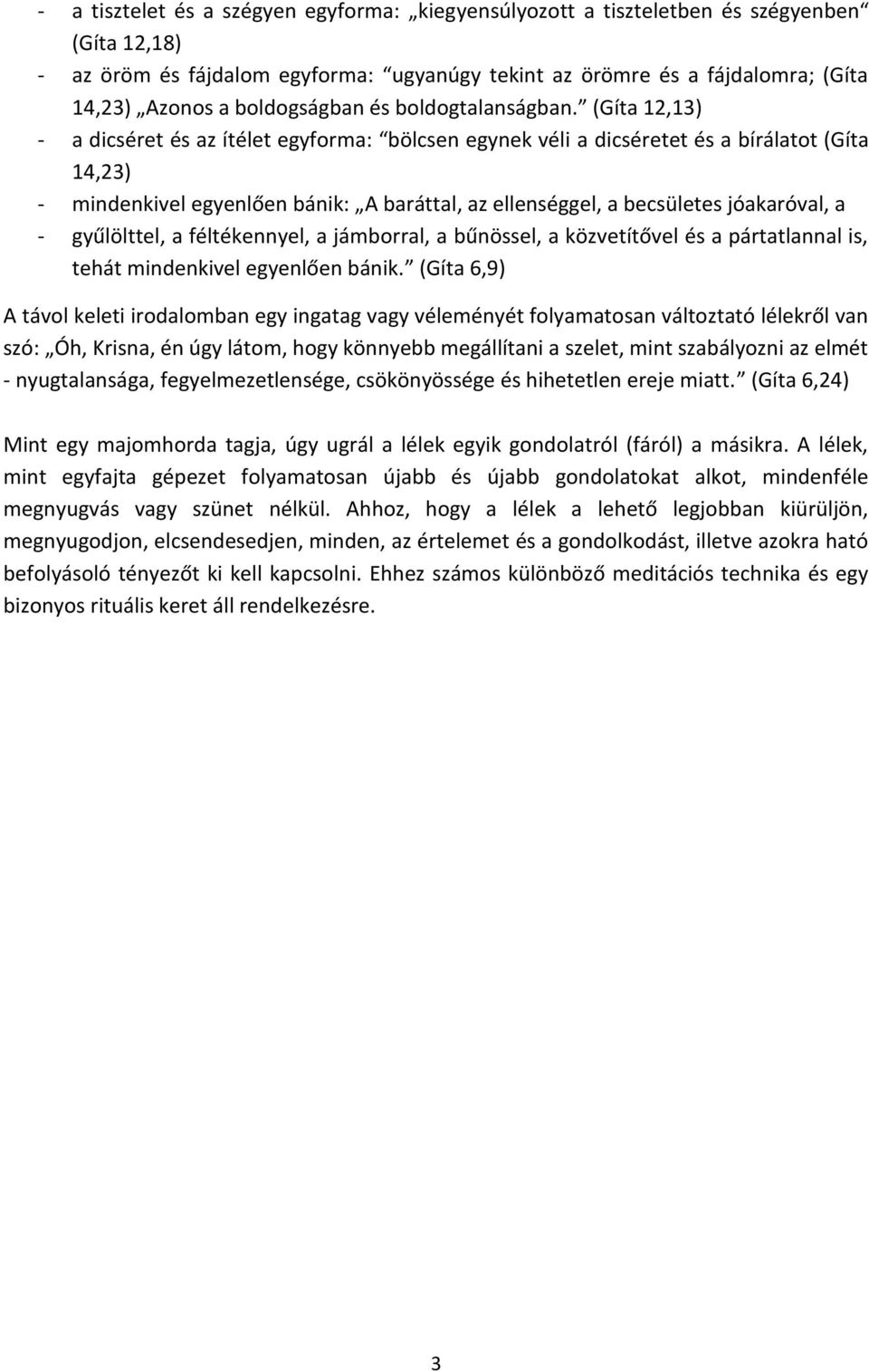 (Gíta 12,13) - a dicséret és az ítélet egyforma: bölcsen egynek véli a dicséretet és a bírálatot (Gíta 14,23) - mindenkivel egyenlően bánik: A baráttal, az ellenséggel, a becsületes jóakaróval, a -