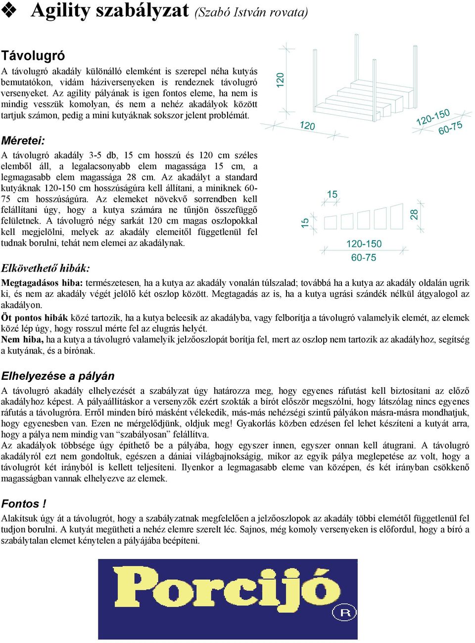 Méretei: A távolugró akadály 3-5 db, 15 cm hosszú és 120 cm széles elemből áll, a legalacsonyabb elem magassága 15 cm, a legmagasabb elem magassága 28 cm.