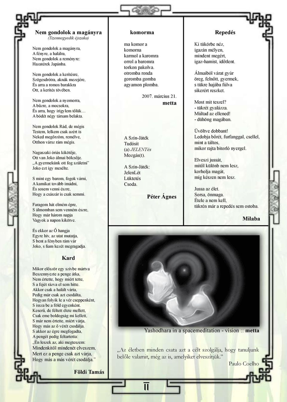 Nem gondolok a nyomorra, A bűzre, a mocsokra, És arra, hogy irigylem tőlük A bódét négy társam belakta.