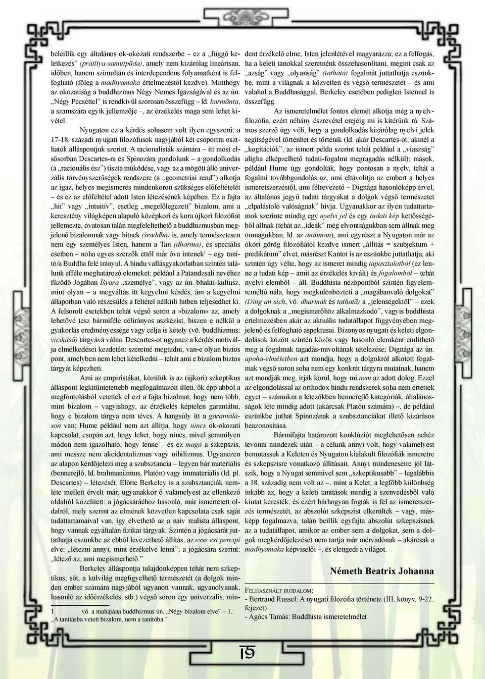 karmānta, a szamszára egyik jellemzője, az érzékelés maga sem lehet kivétel. Nyugaton ez a kérdés sohasem volt ilyen egyszerű; a 17-18.