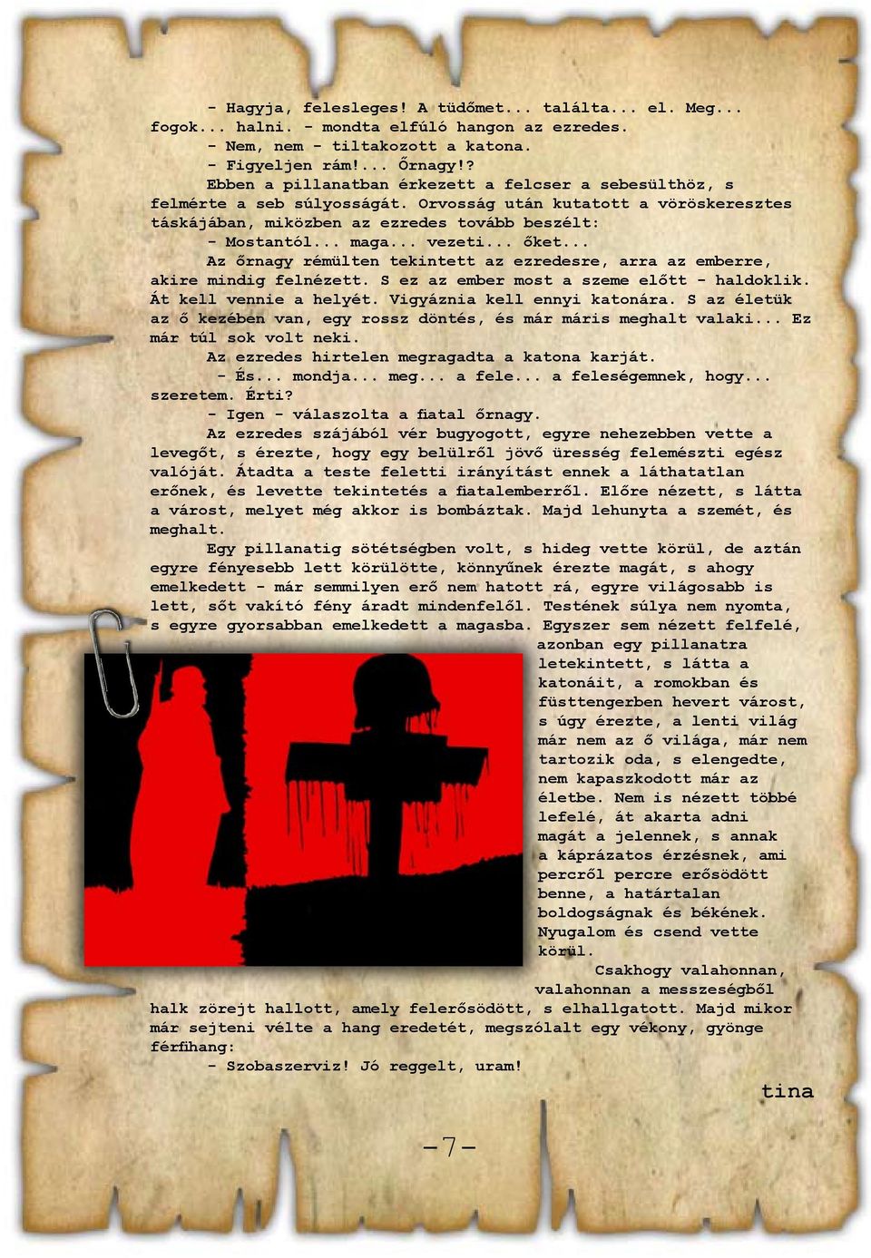 .. vezeti... őket... Az őrnagy rémülten tekintett az ezredesre, arra az emberre, akire mindig felnézett. S ez az ember most a szeme előtt - haldoklik. Át kell vennie a helyét.