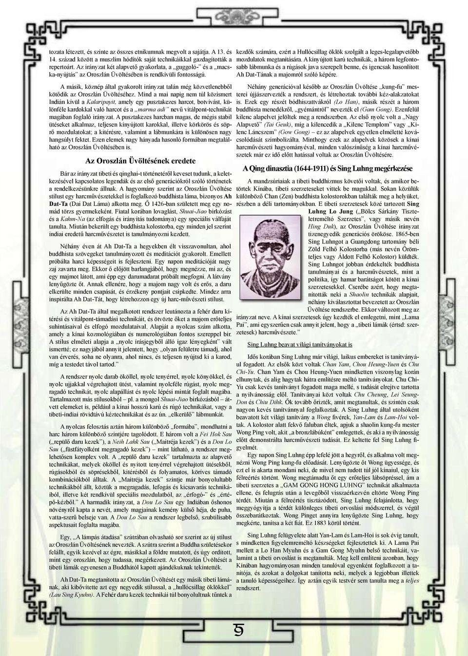 A másik, köznép által gyakorolt irányzat talán még közvetlenebből kötődik az Oroszlán Üvöltéséhez.