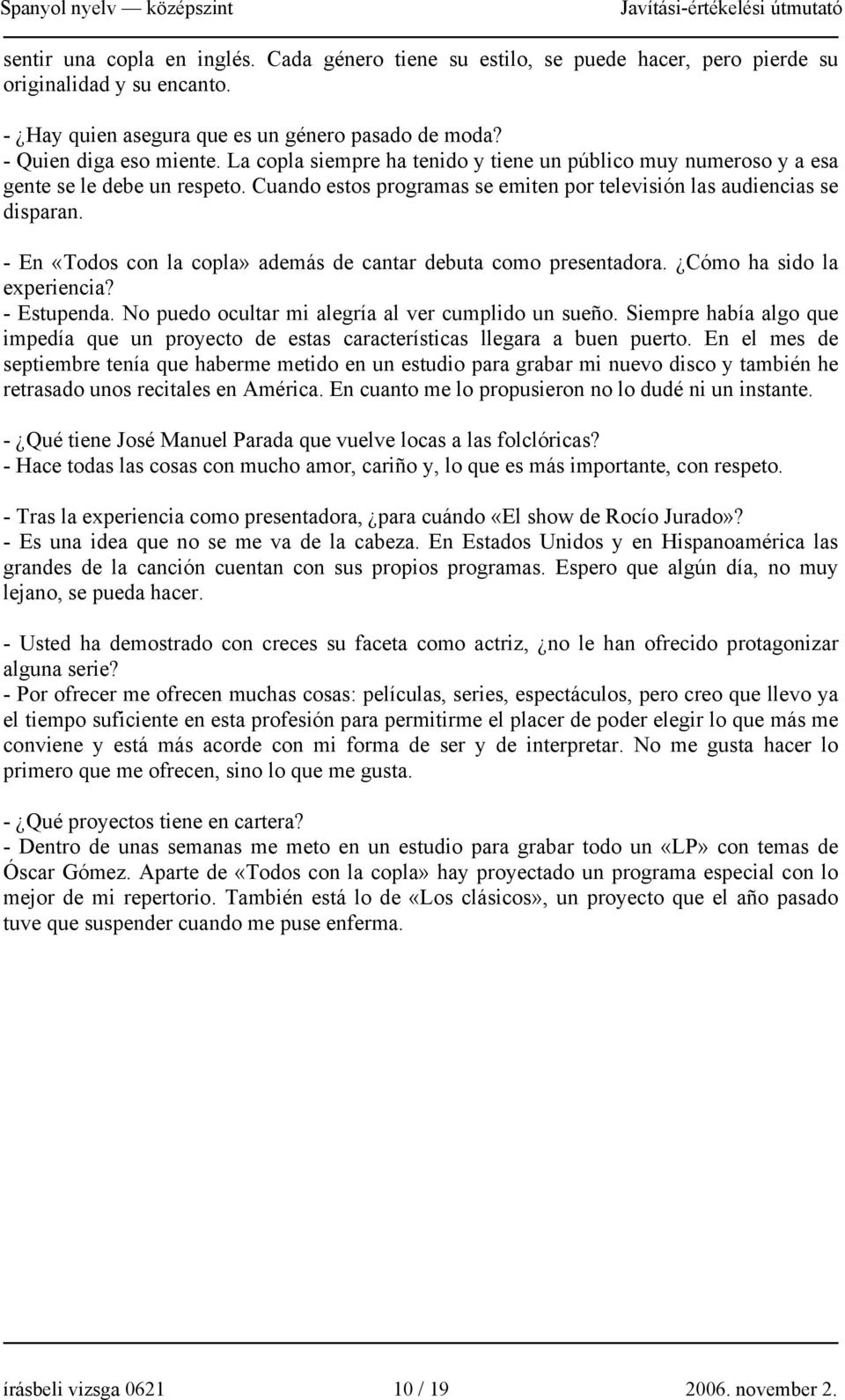 - En «Todos con la copla» además de cantar debuta como presentadora. Cómo ha sido la experiencia? - Estupenda. No puedo ocultar mi alegría al ver cumplido un sueño.