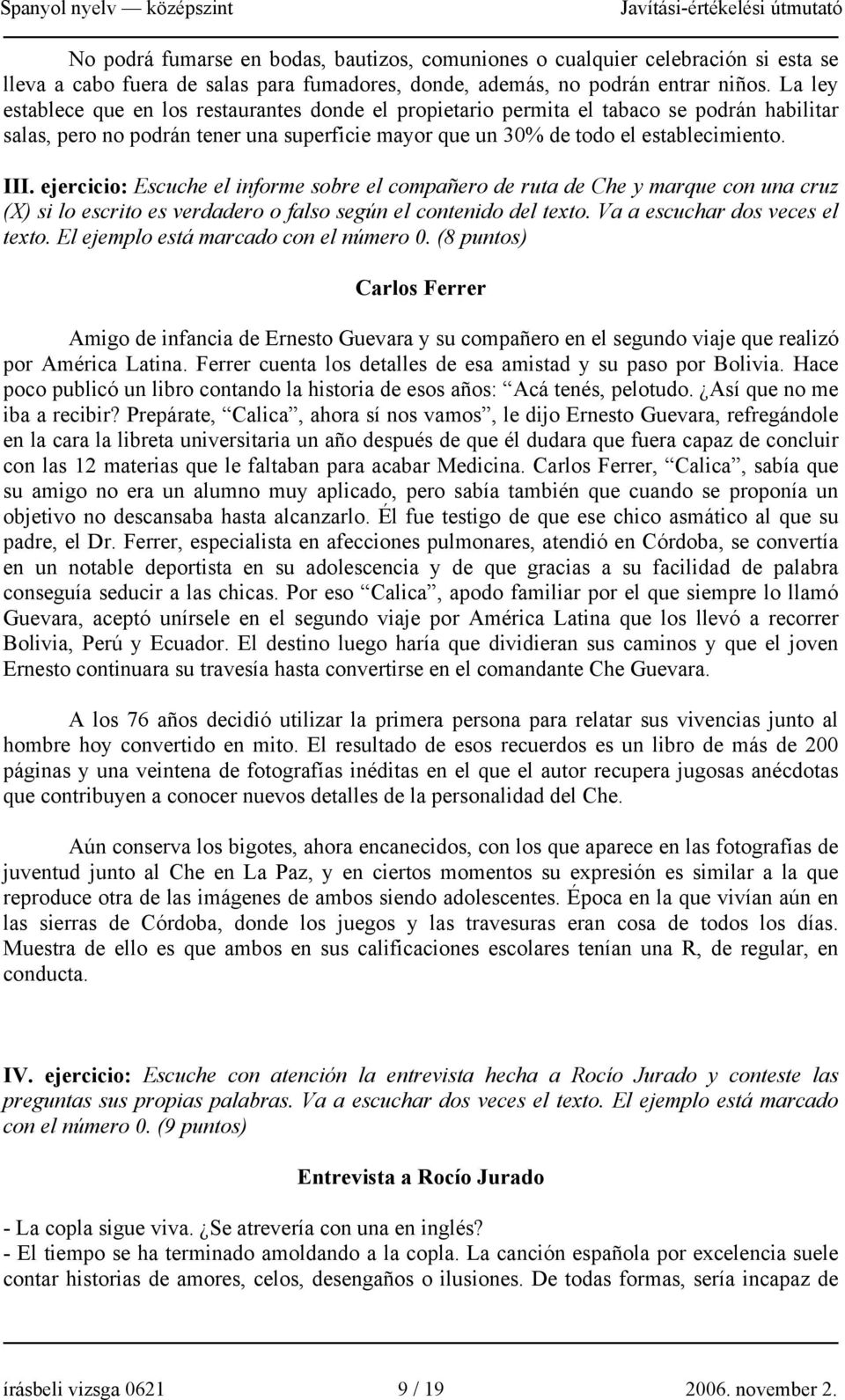 ejercicio: Escuche el informe sobre el compañero de ruta de Che y marque con una cruz (X) si lo escrito es verdadero o falso según el contenido del texto. Va a escuchar dos veces el texto.