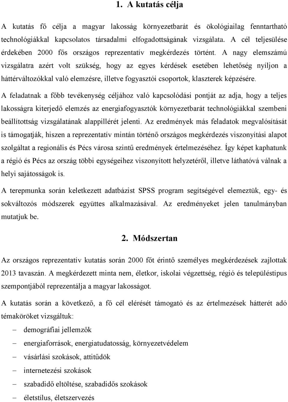 A nagy elemszámú vizsgálatra azért volt szükség, hogy az egyes kérdések esetében lehetőség nyíljon a háttérváltozókkal való elemzésre, illetve fogyasztói csoportok, klaszterek képzésére.