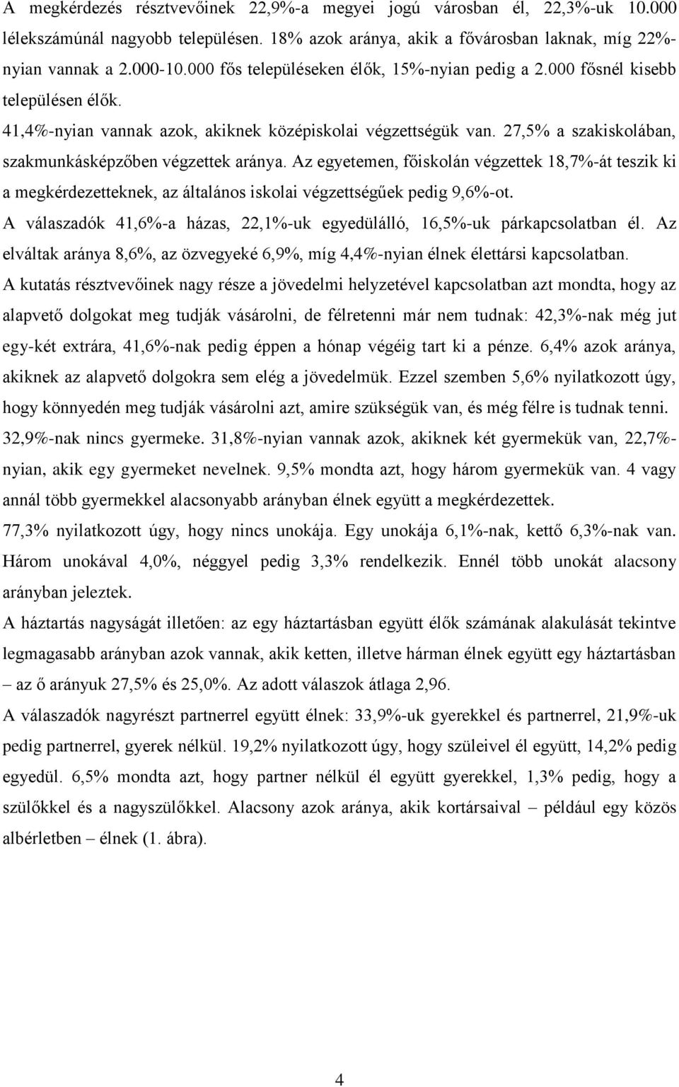 27,5% a szakiskolában, szakmunkásképzőben végzettek aránya. Az egyetemen, főiskolán végzettek 18,7%-át teszik ki a megkérdezetteknek, az általános iskolai végzettségűek pedig 9,6%-ot.