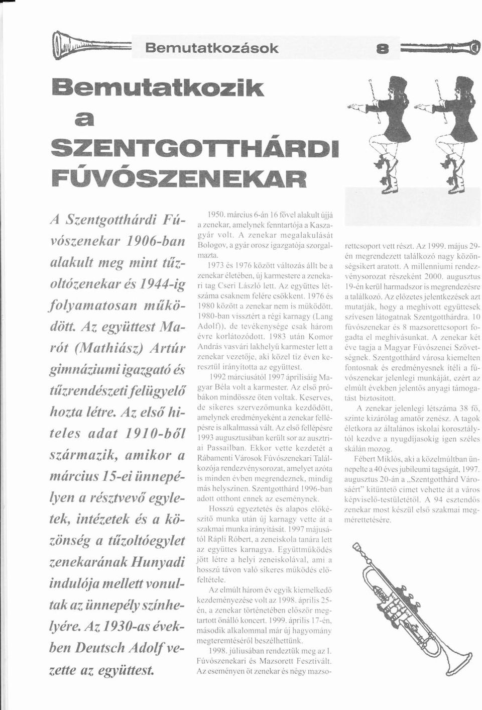 Az 1930-as vek-ben Deutsch Adolf vezette az ű együttest. ü ő gimnziumi igazgat s tűzrendszeti felügyelõ' ü ő hozta ltre. Az első ő hiteles adat 1910-b' szrmazik, amikor a 1950.