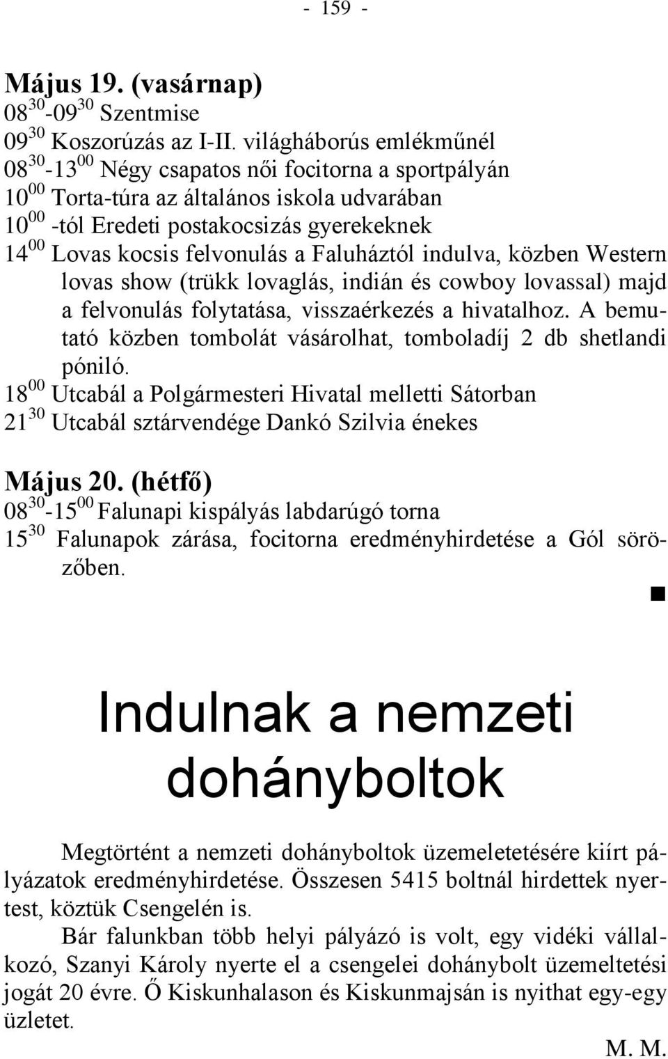 a Faluháztól indulva, közben Western lovas show (trükk lovaglás, indián és cowboy lovassal) majd a felvonulás folytatása, visszaérkezés a hivatalhoz.