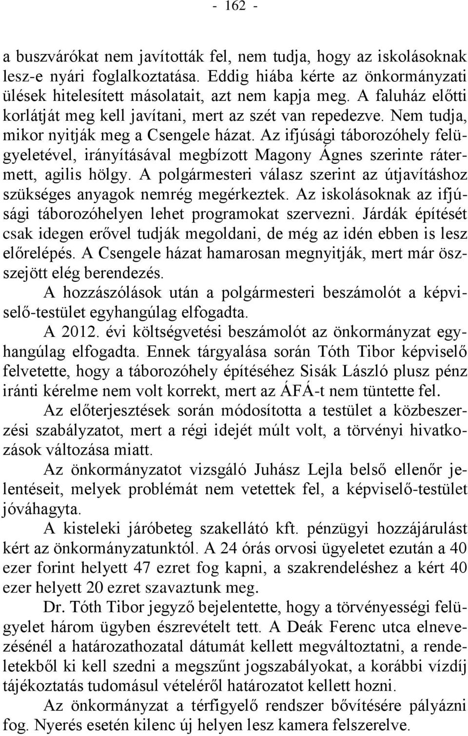 Az ifjúsági táborozóhely felügyeletével, irányításával megbízott Magony Ágnes szerinte rátermett, agilis hölgy. A polgármesteri válasz szerint az útjavításhoz szükséges anyagok nemrég megérkeztek.