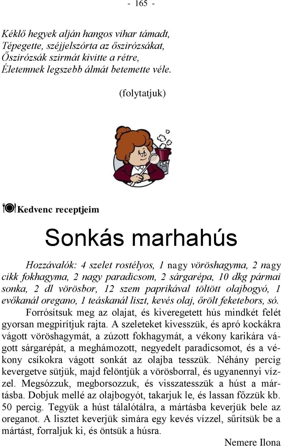 paprikával töltött olajbogyó, 1 evőkanál oregano, 1 teáskanál liszt, kevés olaj, őrölt feketebors, só. Forrósítsuk meg az olajat, és kiveregetett hús mindkét felét gyorsan megpirítjuk rajta.