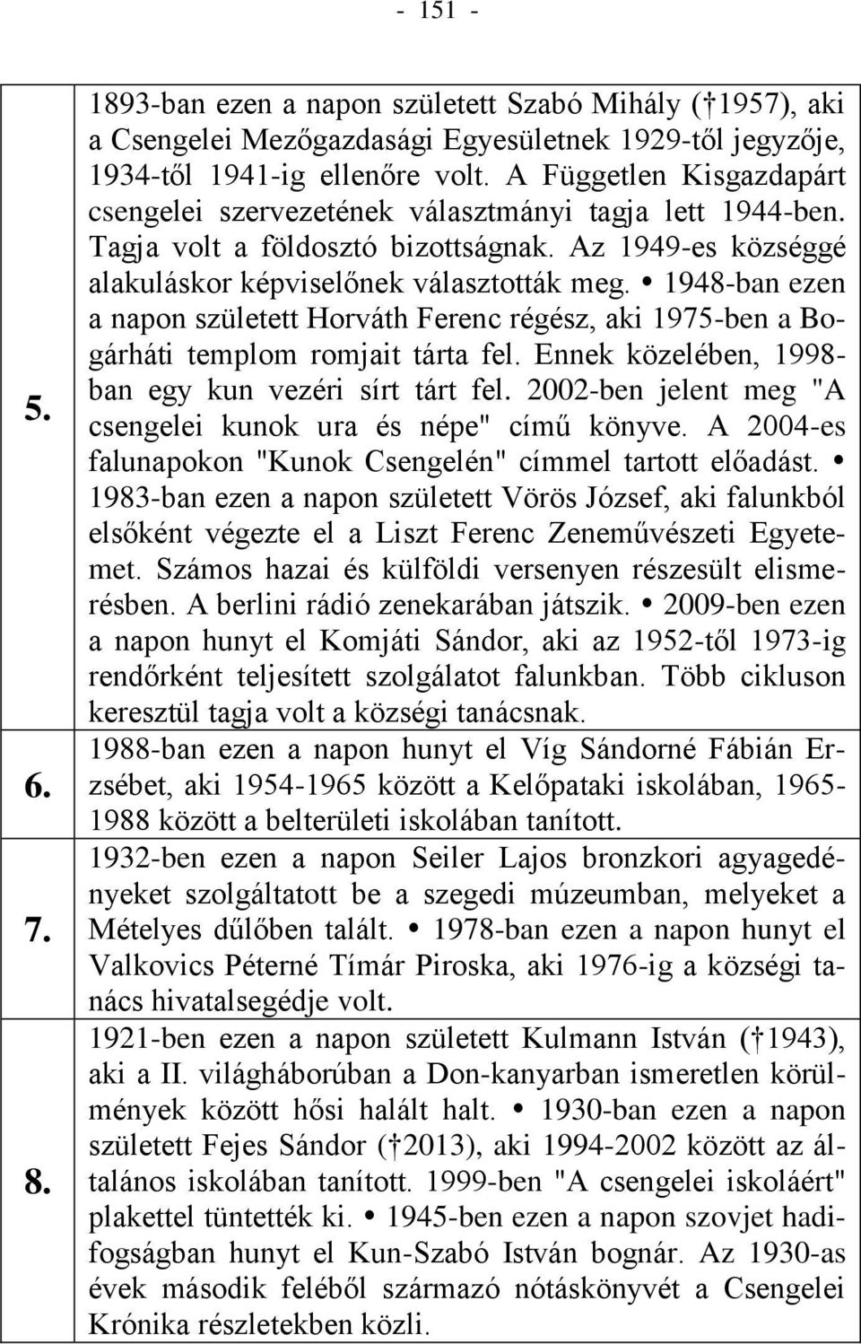 1948-ban ezen a napon született Horváth Ferenc régész, aki 1975-ben a Bogárháti templom romjait tárta fel. Ennek közelében, 1998- ban egy kun vezéri sírt tárt fel.