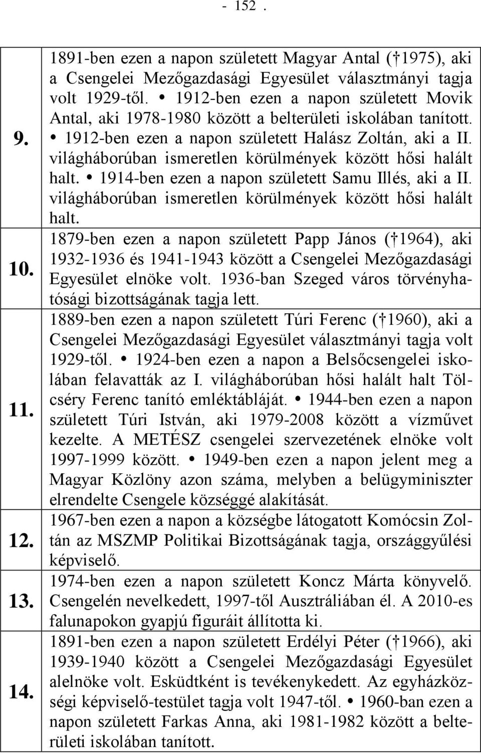 világháborúban ismeretlen körülmények között hősi halált halt. 1914-ben ezen a napon született Samu Illés, aki a II. világháborúban ismeretlen körülmények között hősi halált halt.