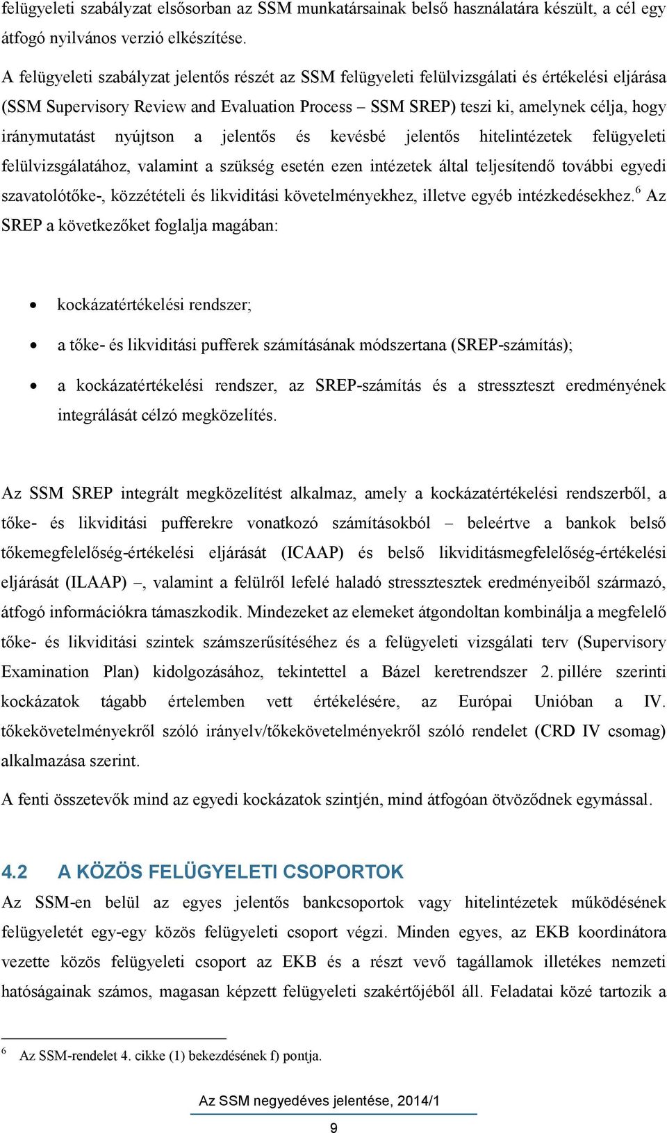 iránymutatást nyújtson a jelentős és kevésbé jelentős hitelintézetek felügyeleti felülvizsgálatához, valamint a szükség esetén ezen intézetek által teljesítendő további egyedi szavatolótőke-,