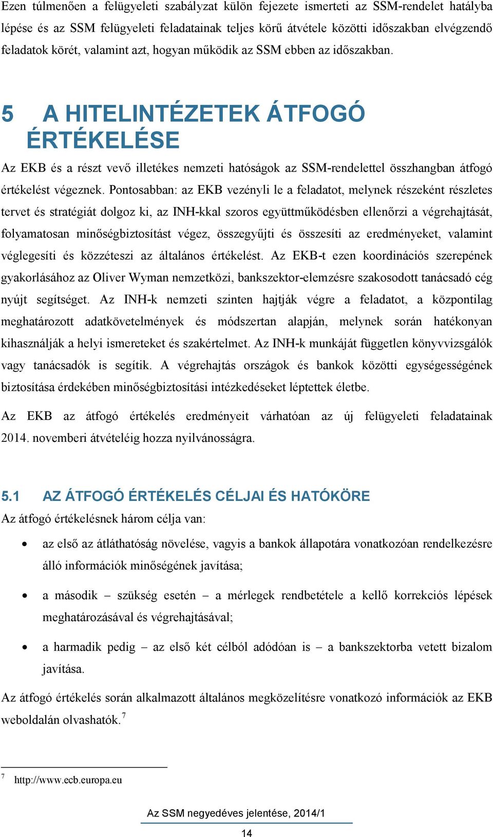 5 A HITELINTÉZETEK ÁTFOGÓ ÉRTÉKELÉSE Az EKB és a részt vevő illetékes nemzeti hatóságok az SSM-rendelettel összhangban átfogó értékelést végeznek.