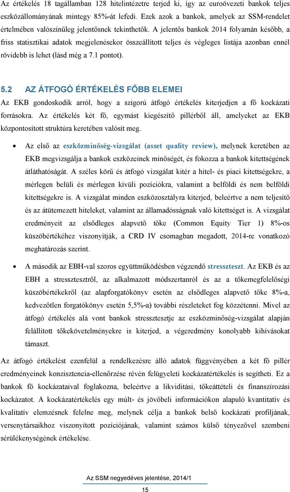 A jelentős bankok 2014 folyamán később, a friss statisztikai adatok megjelenésekor összeállított teljes és végleges listája azonban ennél rövidebb is lehet (lásd még a 7.1 pontot). 5.