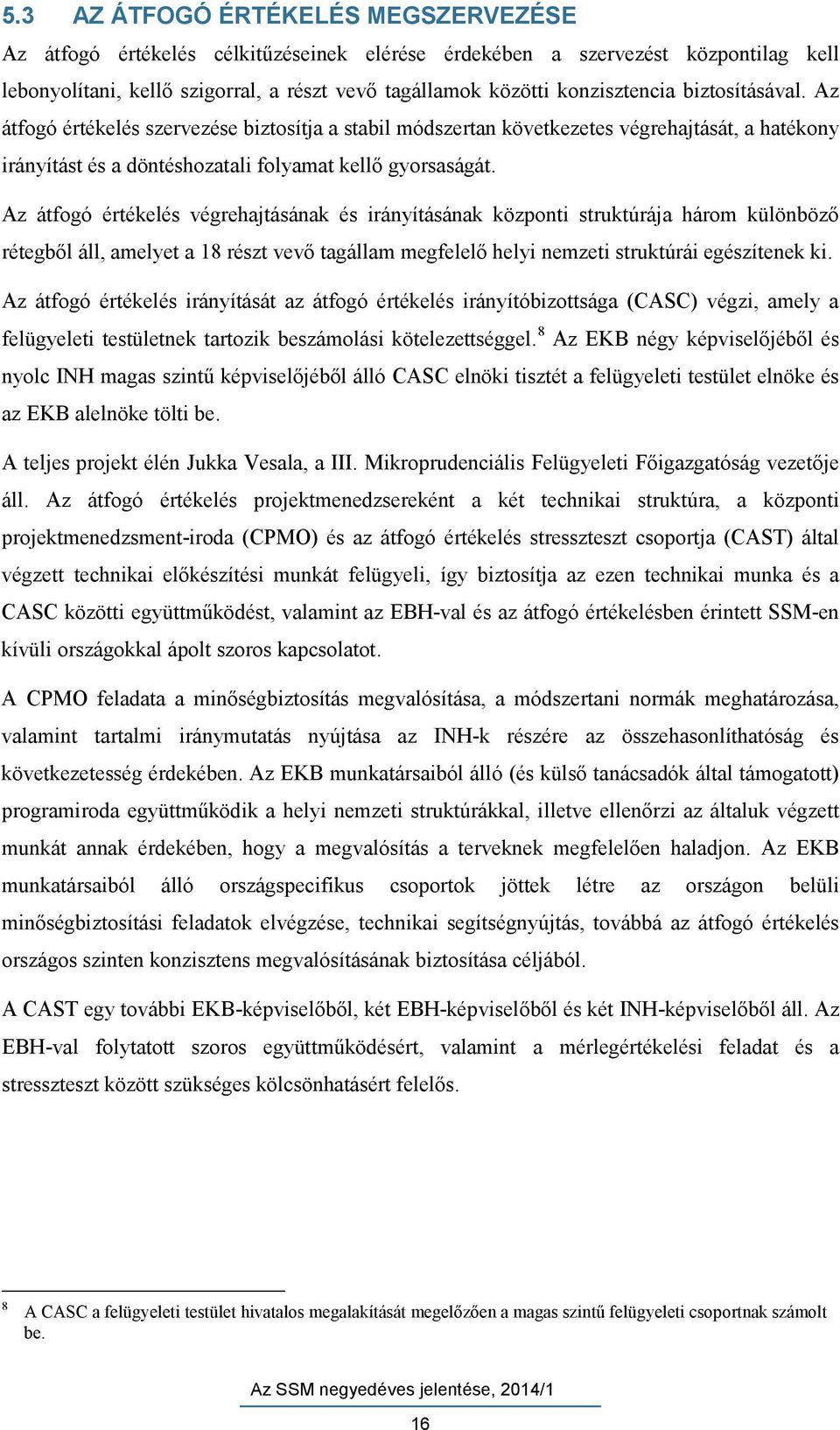 Az átfogó értékelés végrehajtásának és irányításának központi struktúrája három különböző rétegből áll, amelyet a 18 részt vevő tagállam megfelelő helyi nemzeti struktúrái egészítenek ki.