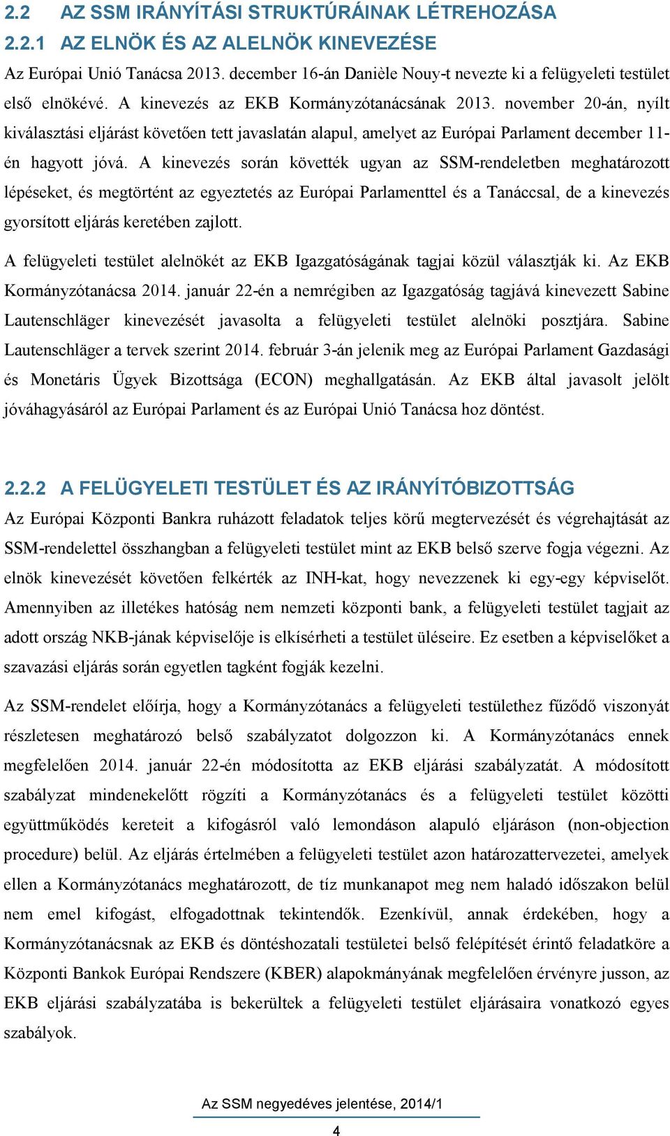 A kinevezés során követték ugyan az SSM-rendeletben meghatározott lépéseket, és megtörtént az egyeztetés az Európai Parlamenttel és a Tanáccsal, de a kinevezés gyorsított eljárás keretében zajlott.