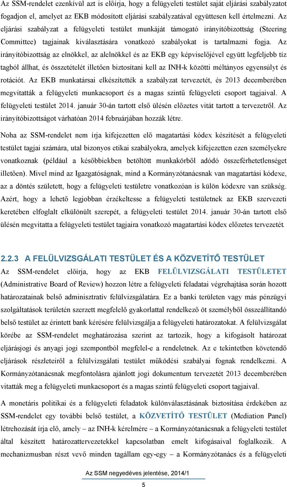 Az irányítóbizottság az elnökkel, az alelnökkel és az EKB egy képviselőjével együtt legfeljebb tíz tagból állhat, és összetételét illetően biztosítani kell az INH-k közötti méltányos egyensúlyt és