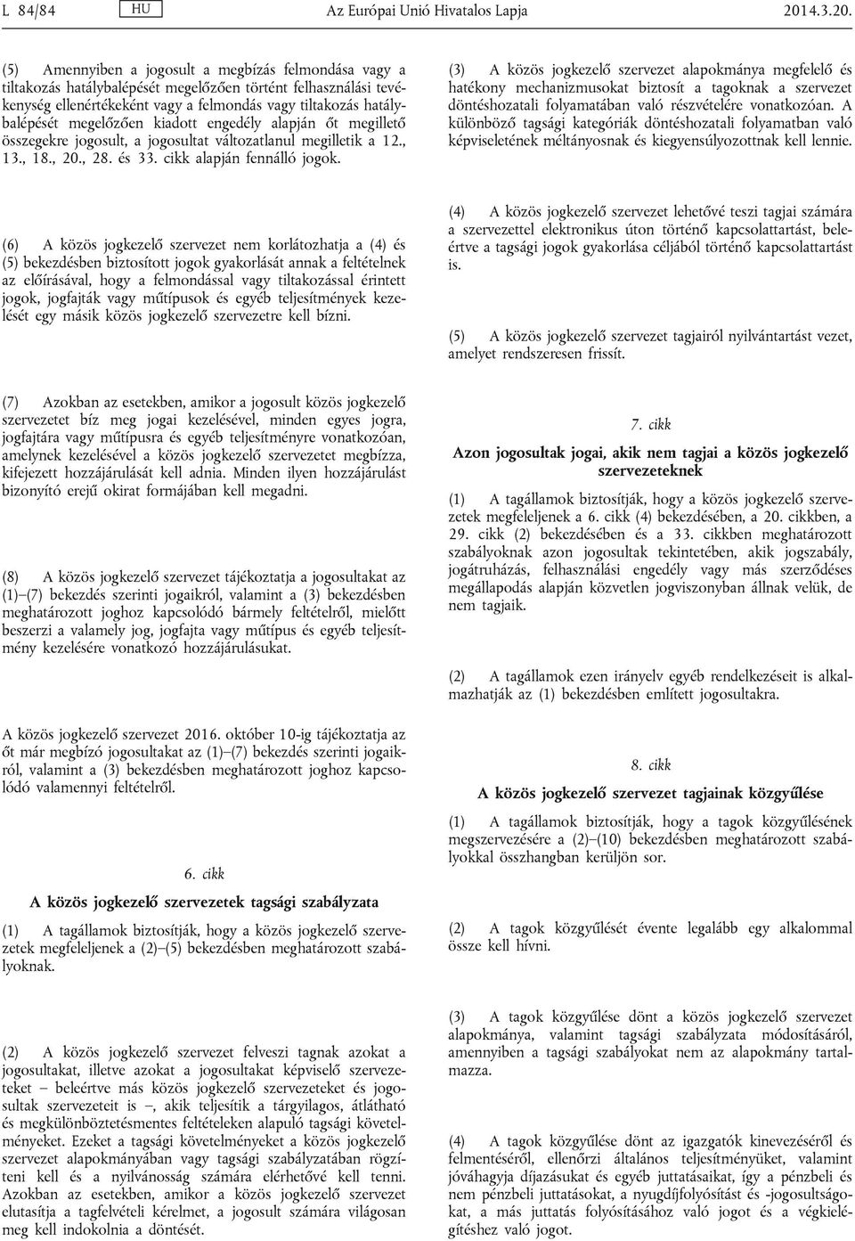 (5) Amennyiben a jogosult a megbízás felmondása vagy a tiltakozás hatálybalépését megelőzően történt felhasználási tevékenység ellenértékeként vagy a felmondás vagy tiltakozás hatálybalépését