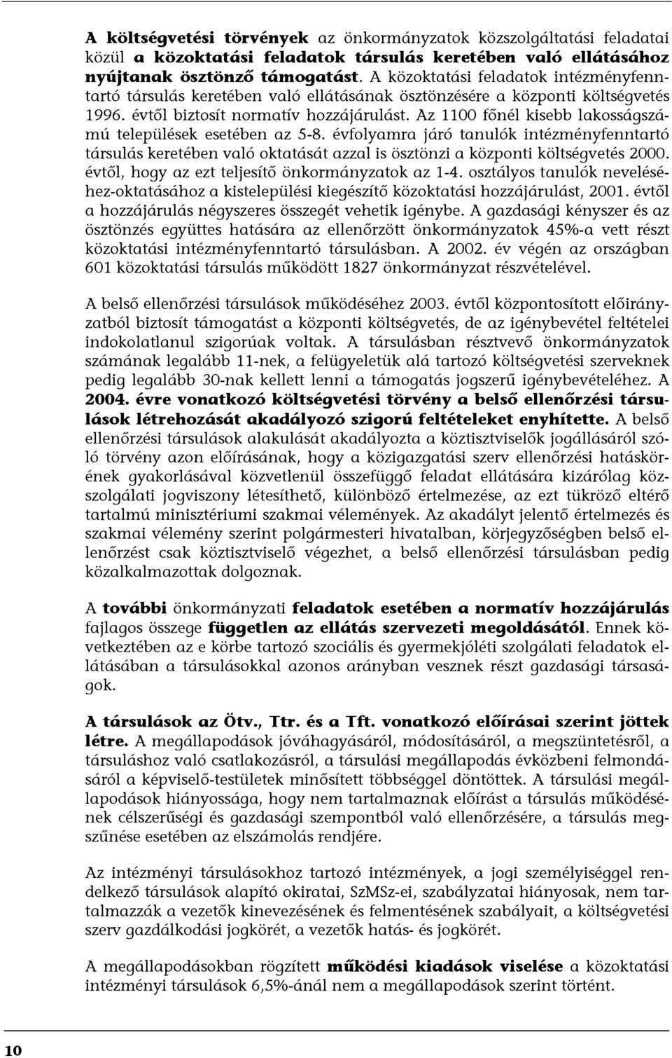 Az 1100 főnél kisebb lakosságszámú települések esetében az 5-8. évfolyamra járó tanulók intézményfenntartó társulás keretében való oktatását azzal is ösztönzi a központi költségvetés 2000.