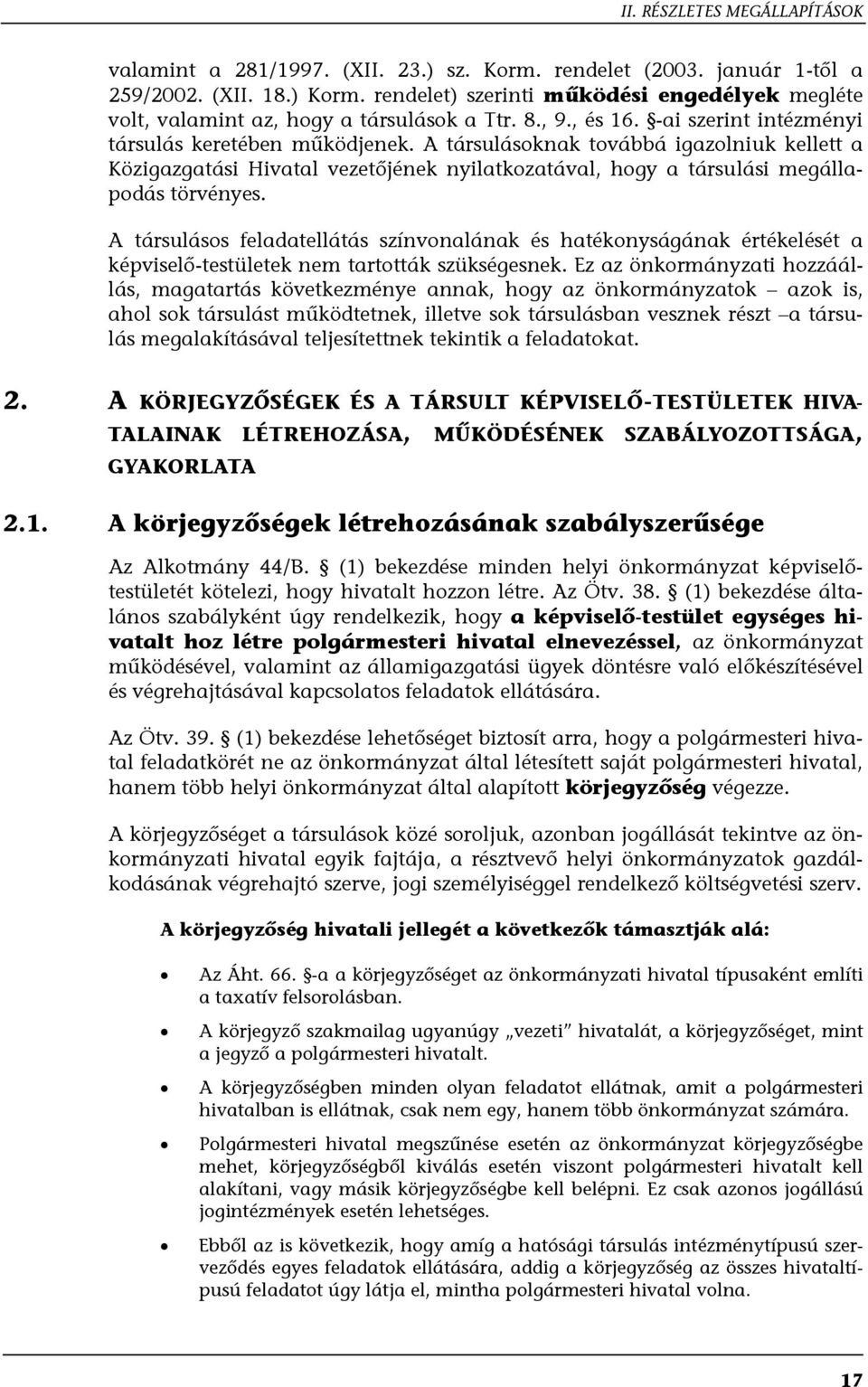 A társulásoknak továbbá igazolniuk kellett a Közigazgatási Hivatal vezetőjének nyilatkozatával, hogy a társulási megállapodás törvényes.