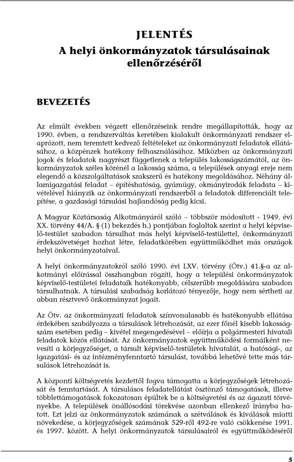 Miközben az önkormányzati jogok és feladatok nagyrészt függetlenek a település lakosságszámától, az önkormányzatok széles körénél a lakosság száma, a települések anyagi ereje nem elegendő a