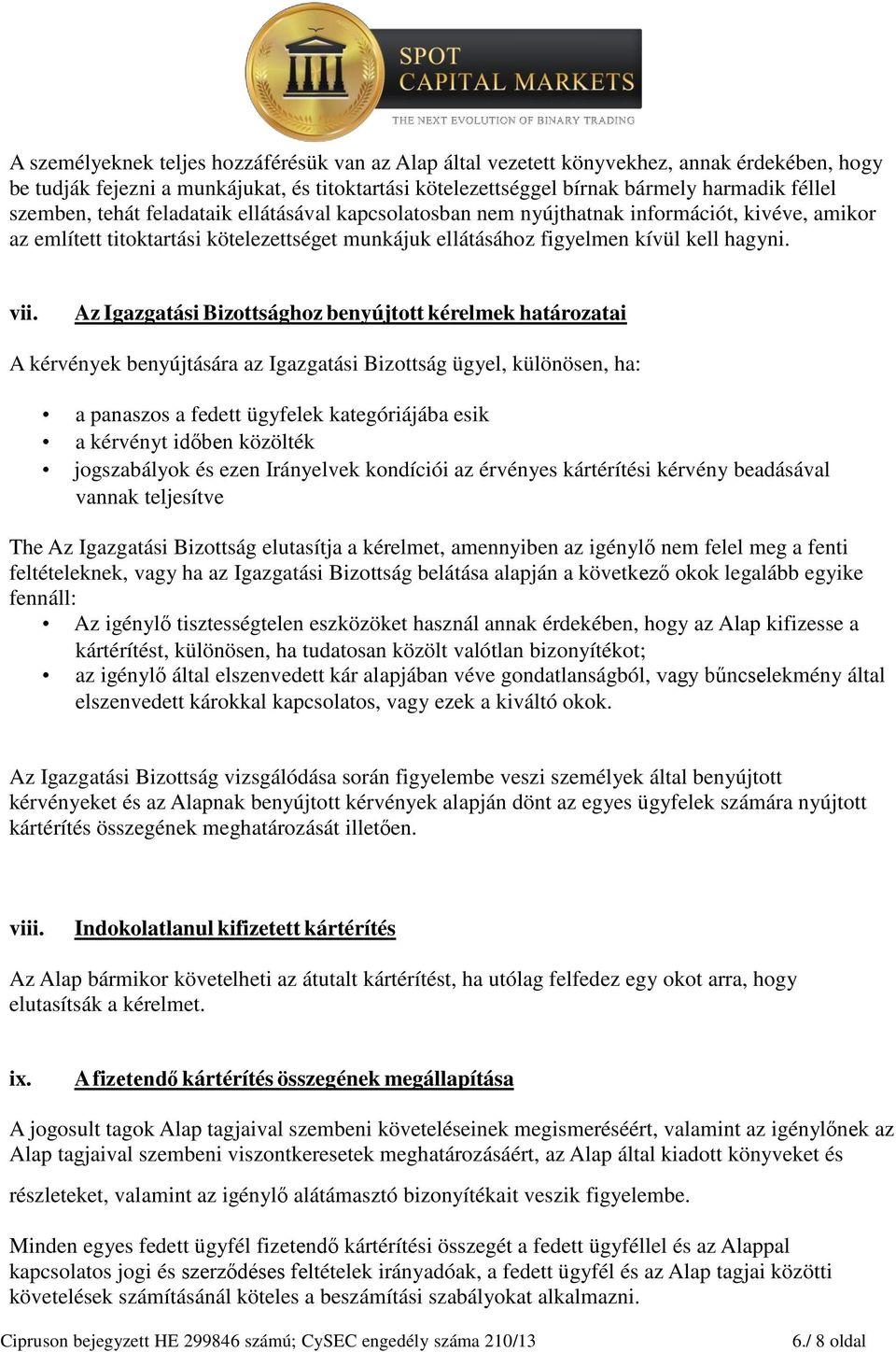 Az Igazgatási Bizottsághoz benyújtott kérelmek határozatai A kérvények benyújtására az Igazgatási Bizottság ügyel, különösen, ha: a panaszos a fedett ügyfelek kategóriájába esik a kérvényt időben