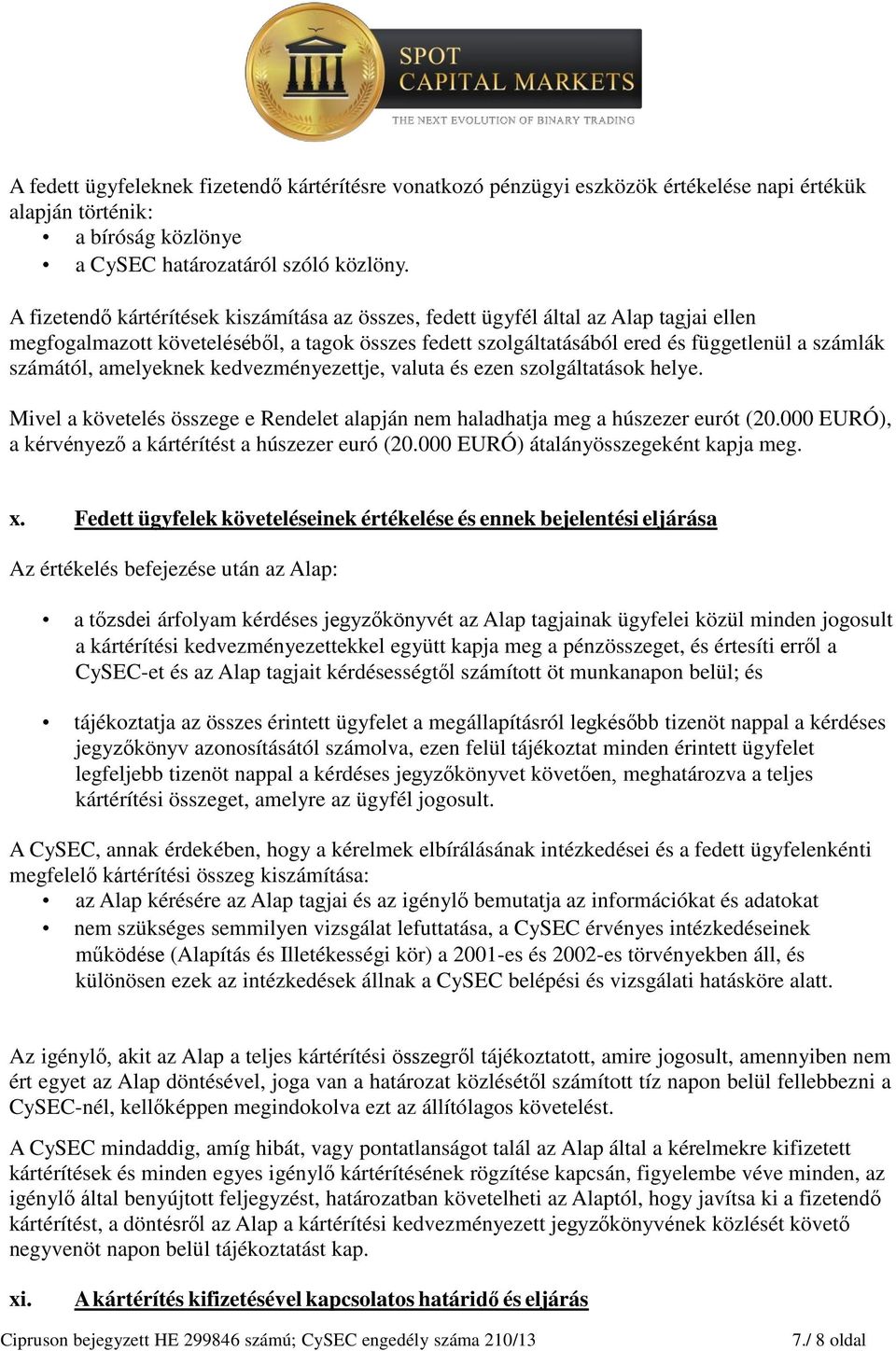 amelyeknek kedvezményezettje, valuta és ezen szolgáltatások helye. Mivel a követelés összege e Rendelet alapján nem haladhatja meg a húszezer eurót (20.