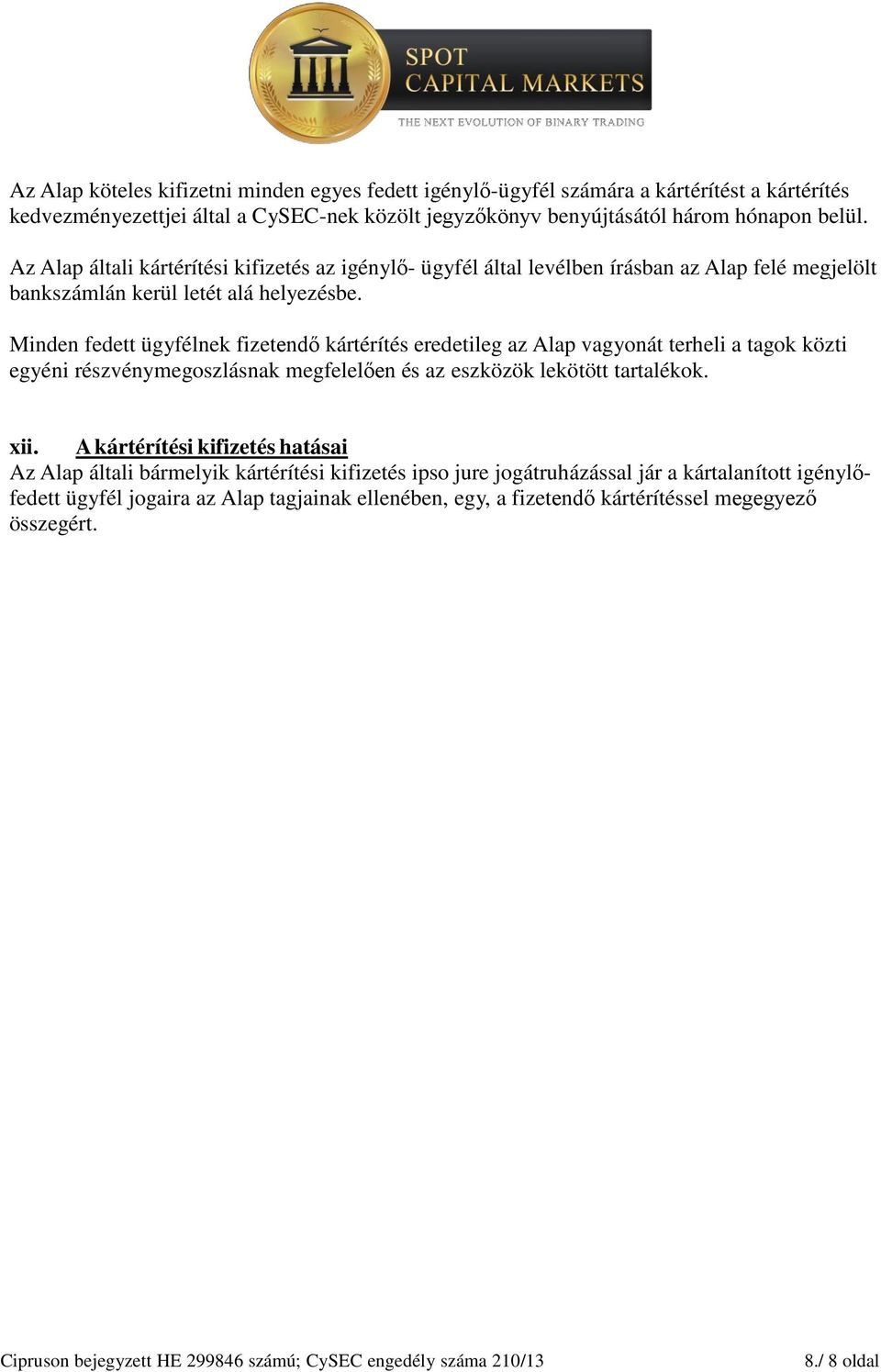 Minden fedett ügyfélnek fizetendő kártérítés eredetileg az Alap vagyonát terheli a tagok közti egyéni részvénymegoszlásnak megfelelően és az eszközök lekötött tartalékok. xii.