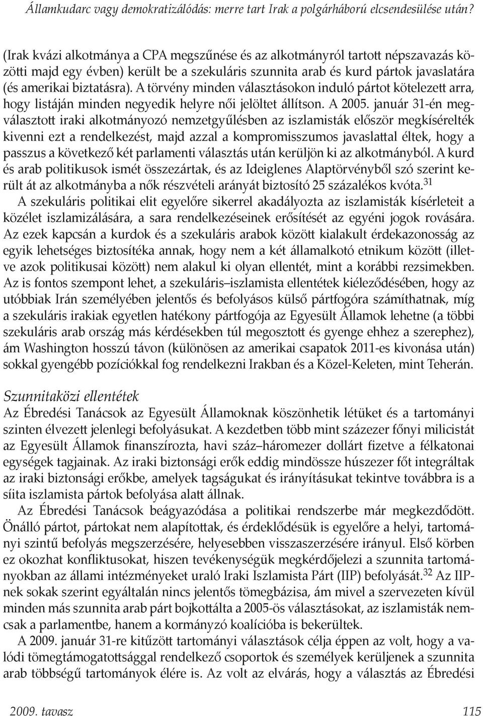 A törvény minden választásokon induló pártot kötelezett arra, hogy listáján minden negyedik helyre női jelöltet állítson. A 2005.