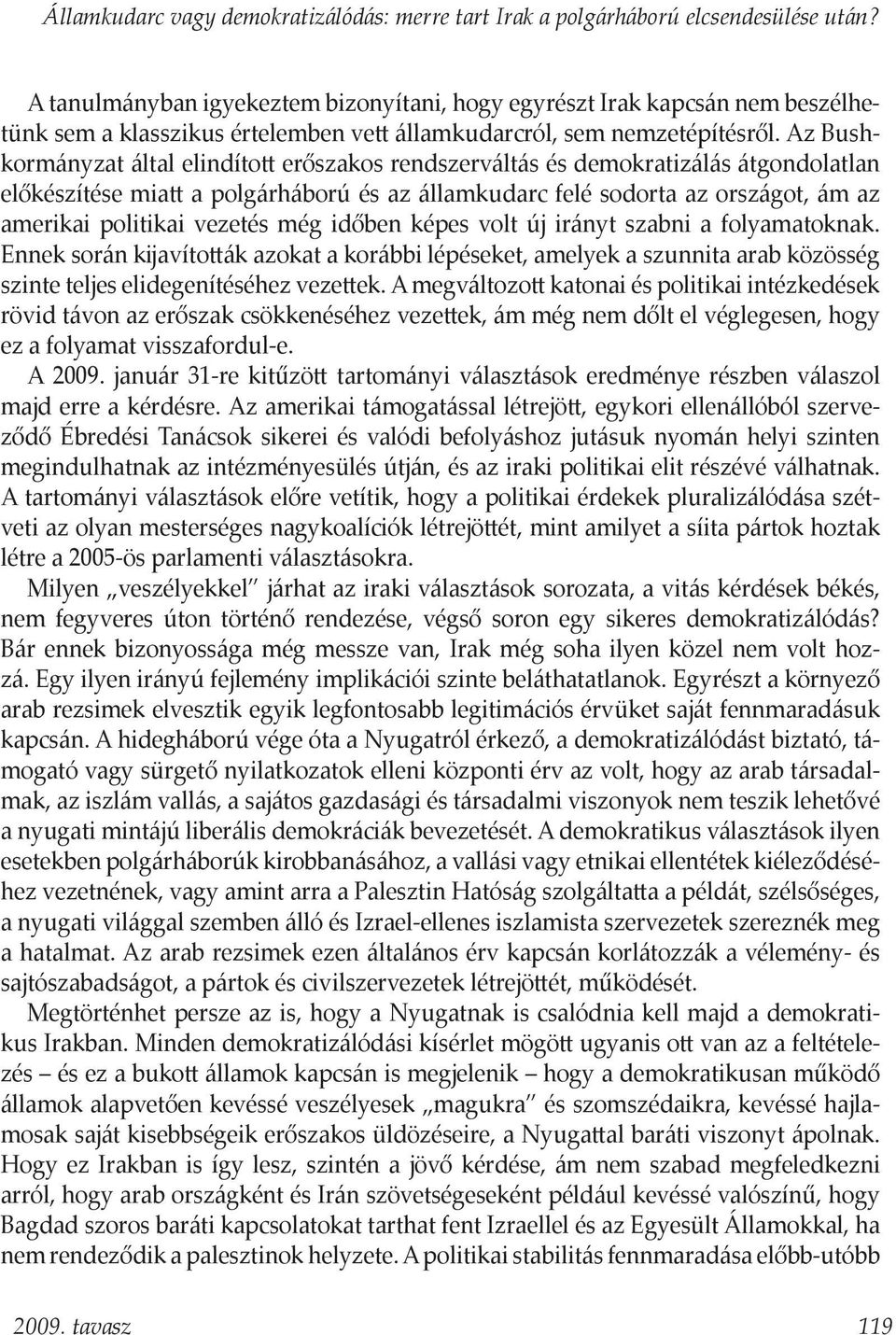 Az Bushkormányzat által elindított erőszakos rendszerváltás és demokratizálás átgondolatlan előkészítése miatt a polgárháború és az államkudarc felé sodorta az országot, ám az amerikai politikai