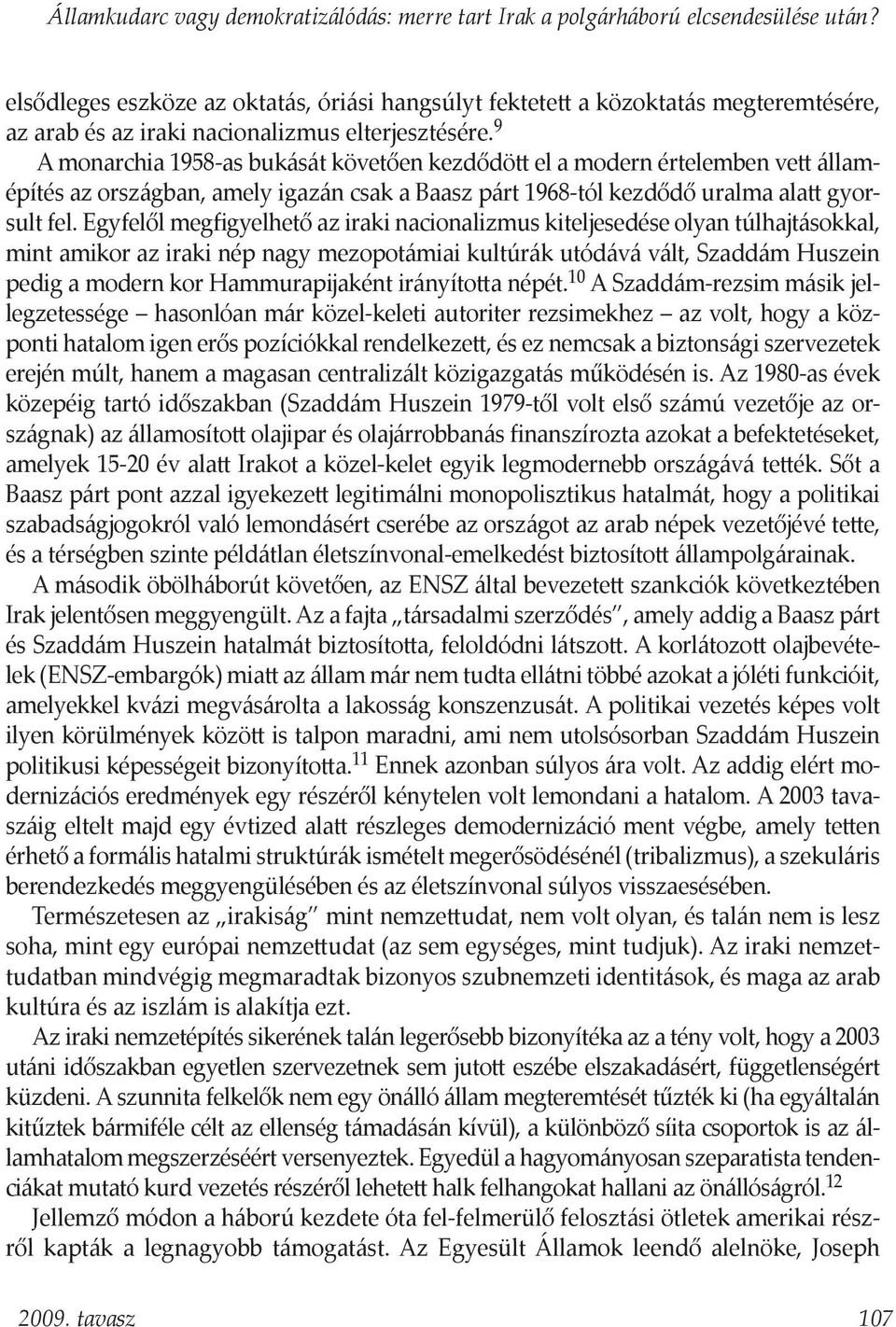 9 A monarchia 1958-as bukását követően kezdődött el a modern értelemben vett államépítés az országban, amely igazán csak a Baasz párt 1968-tól kezdődő uralma alatt gyorsult fel.