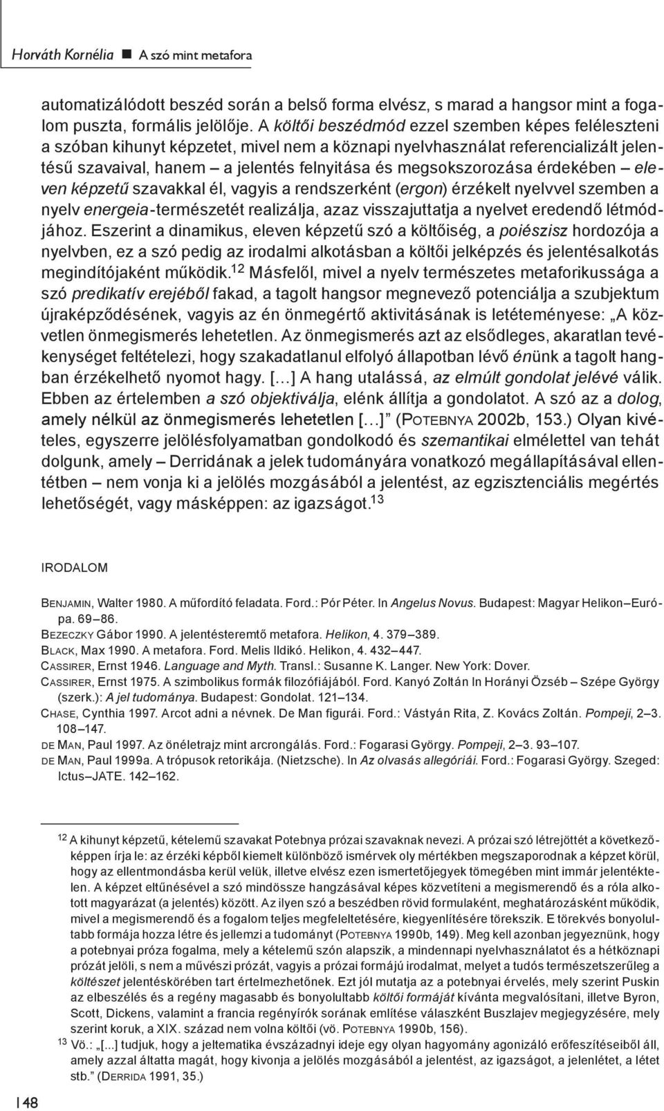 érdekében eleven képzetű szavakkal él, vagyis a rendszerként (ergon) érzékelt nyelvvel szemben a nyelv energeia-természetét realizálja, azaz visszajuttatja a nyelvet eredendő létmódjához.