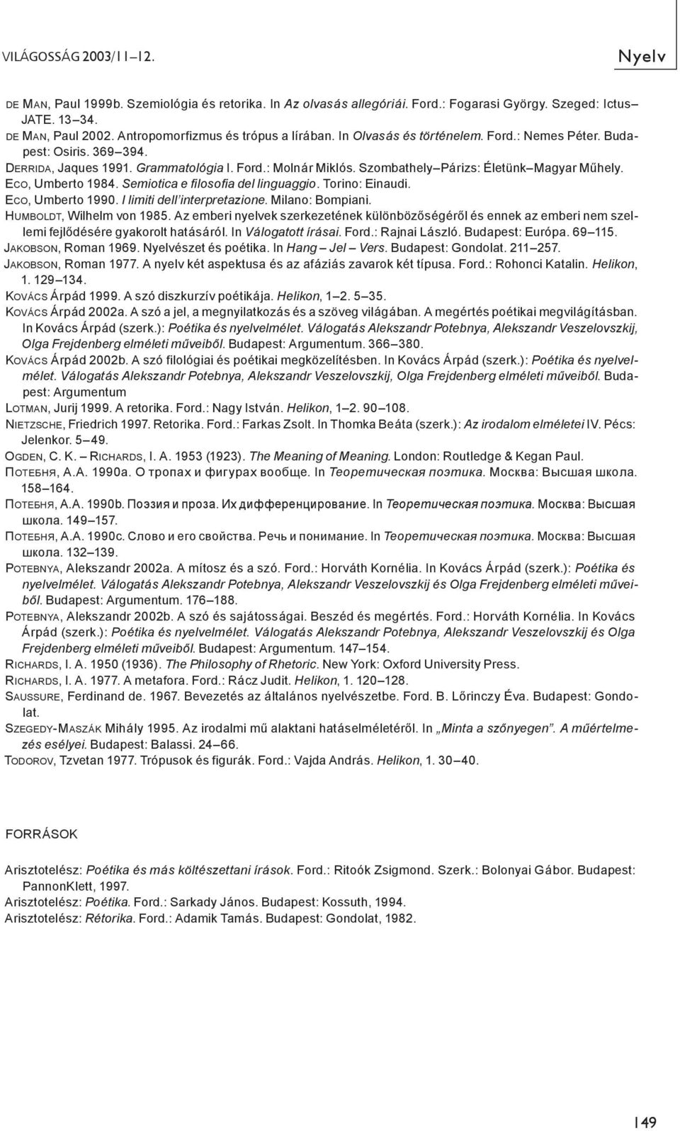 Szombathely Párizs: Életünk Magyar Műhely. ECO, Umberto 1984. Semiotica e loso a del linguaggio. Torino: Einaudi. ECO, Umberto 1990. I limiti dell interpretazione. Milano: Bompiani.