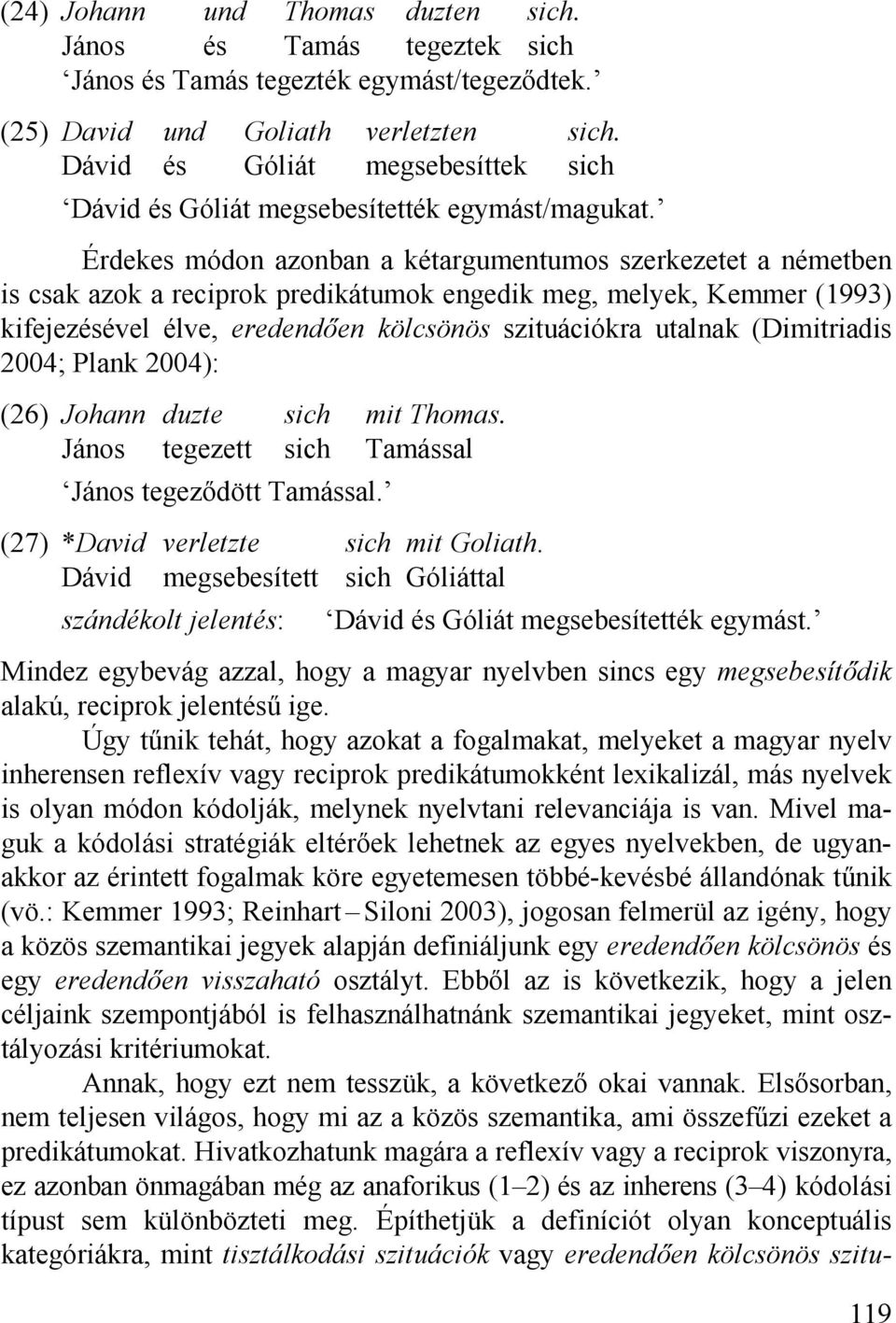 Érdekes módon azonban a kétargumentumos szerkezetet a németben is csak azok a reciprok predikátumok engedik meg, melyek, Kemmer (1993) kifejezésével élve, eredendően kölcsönös szituációkra utalnak