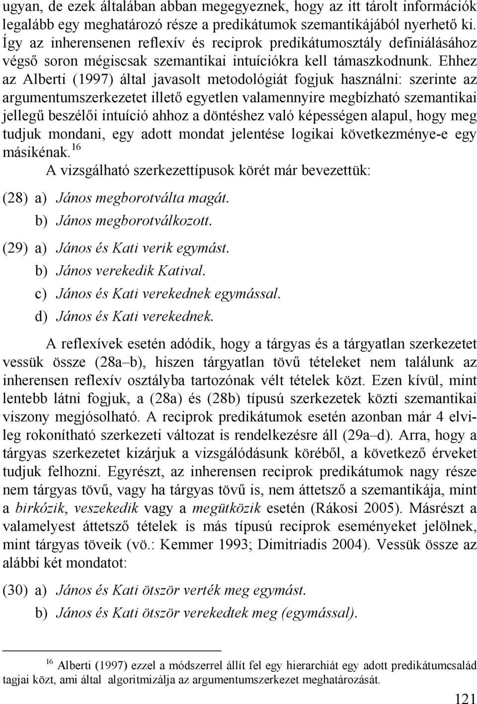 Ehhez az Alberti (1997) által javasolt metodológiát fogjuk használni: szerinte az argumentumszerkezetet illető egyetlen valamennyire megbízható szemantikai jellegű beszélői intuíció ahhoz a döntéshez