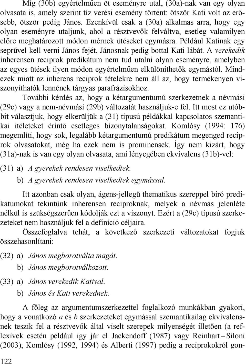 Például Katinak egy seprűvel kell verni János fejét, Jánosnak pedig bottal Kati lábát.