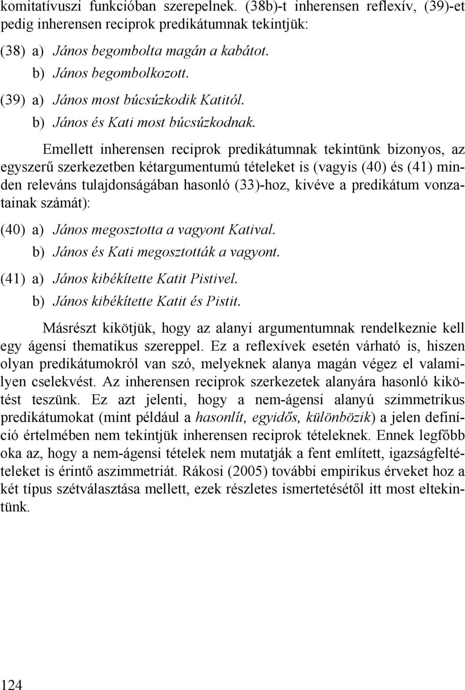 Emellett inherensen reciprok predikátumnak tekintünk bizonyos, az egyszerű szerkezetben kétargumentumú tételeket is (vagyis (40) és (41) minden releváns tulajdonságában hasonló (33)-hoz, kivéve a