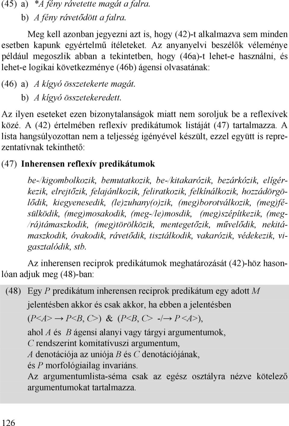 b) A kígyó összetekeredett. Az ilyen eseteket ezen bizonytalanságok miatt nem soroljuk be a reflexívek közé. A (42) értelmében reflexív predikátumok listáját (47) tartalmazza.