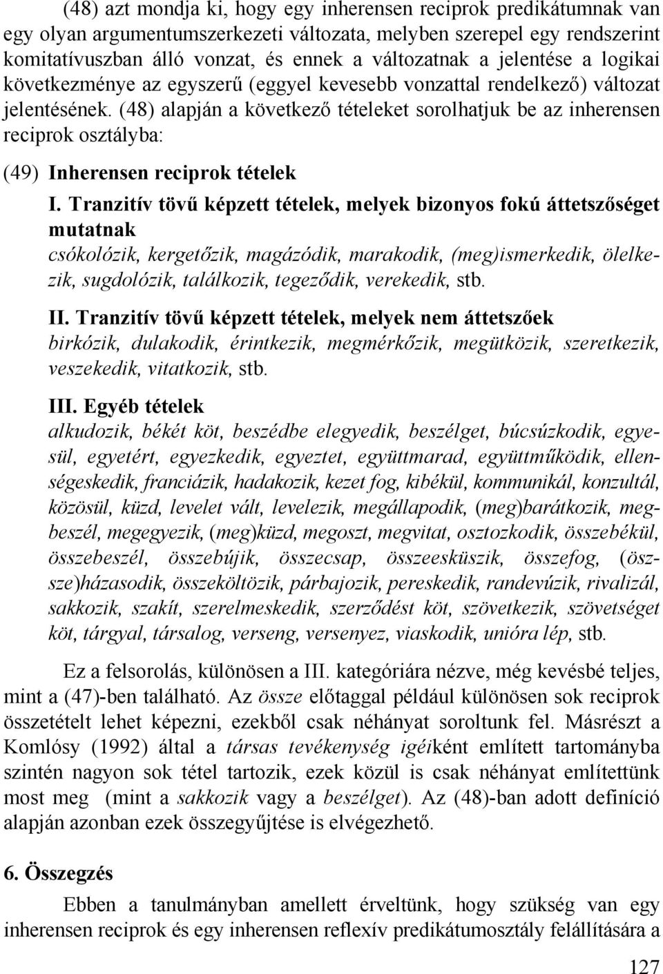 (48) alapján a következő tételeket sorolhatjuk be az inherensen reciprok osztályba: (49) Inherensen reciprok tételek I.