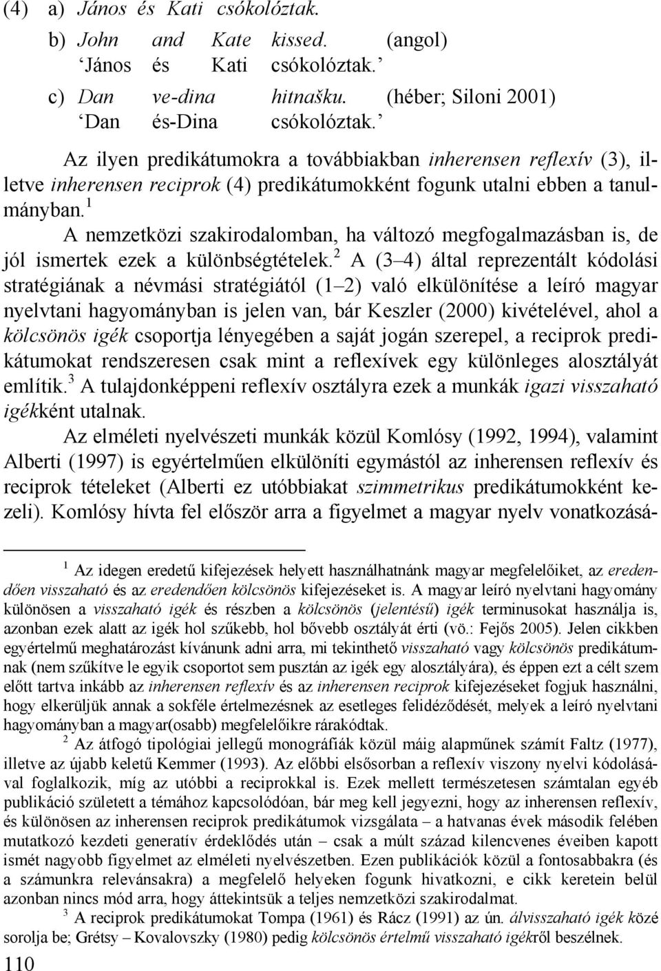 1 A nemzetközi szakirodalomban, ha változó megfogalmazásban is, de jól ismertek ezek a különbségtételek.