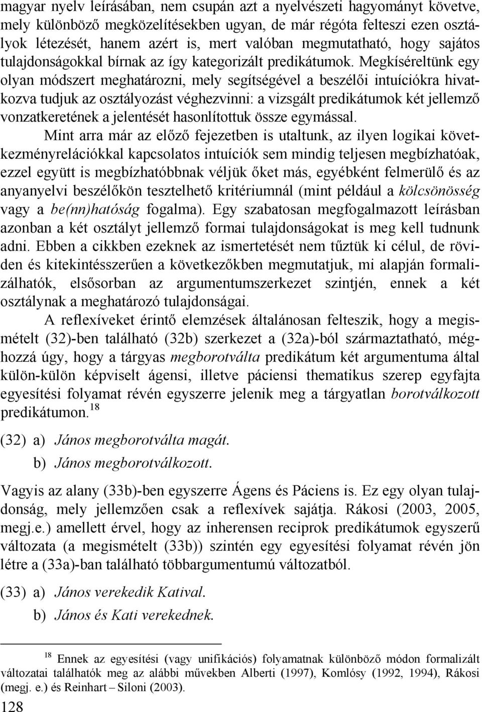 Megkíséreltünk egy olyan módszert meghatározni, mely segítségével a beszélői intuíciókra hivatkozva tudjuk az osztályozást véghezvinni: a vizsgált predikátumok két jellemző vonzatkeretének a