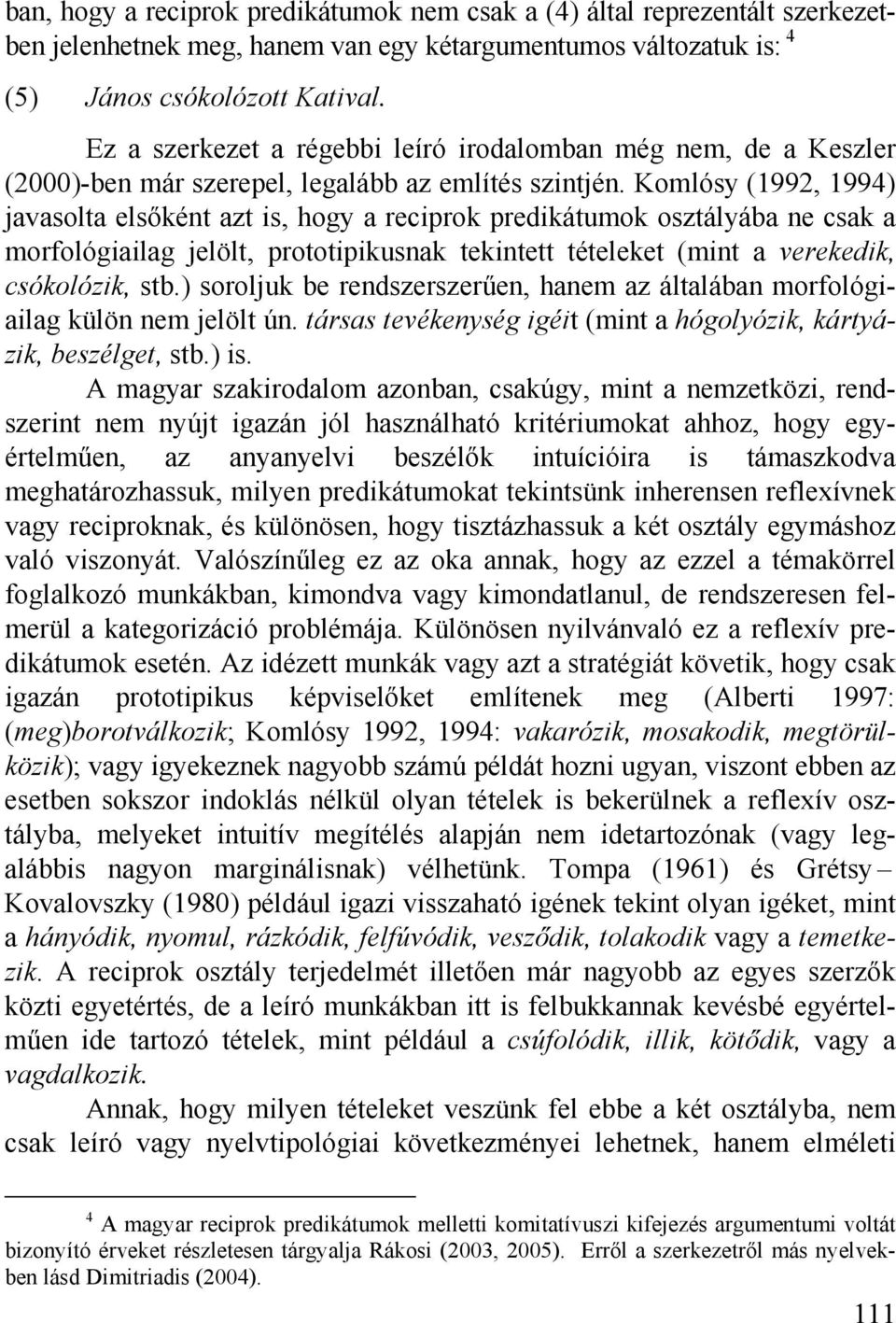 Komlósy (1992, 1994) javasolta elsőként azt is, hogy a reciprok predikátumok osztályába ne csak a morfológiailag jelölt, prototipikusnak tekintett tételeket (mint a verekedik, csókolózik, stb.