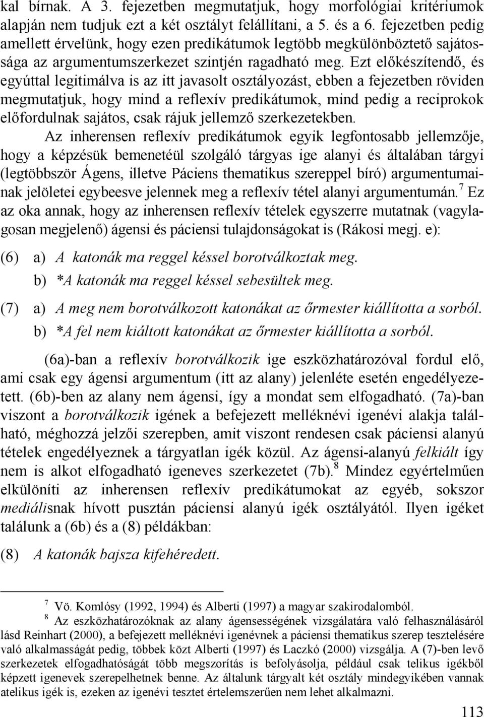 Ezt előkészítendő, és egyúttal legitimálva is az itt javasolt osztályozást, ebben a fejezetben röviden megmutatjuk, hogy mind a reflexív predikátumok, mind pedig a reciprokok előfordulnak sajátos,