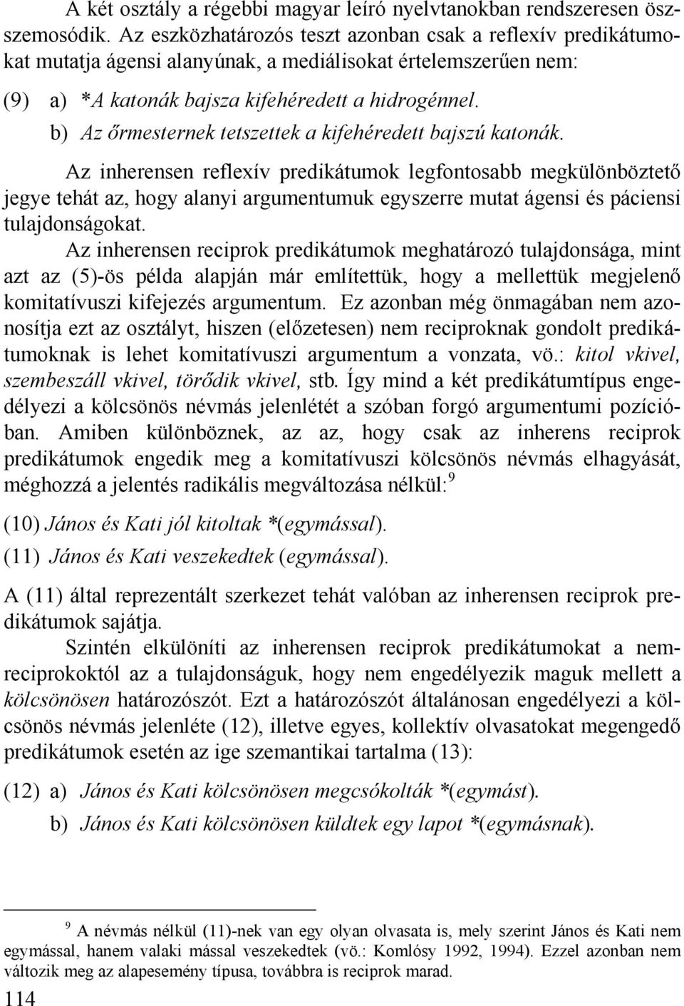 b) Az őrmesternek tetszettek a kifehéredett bajszú katonák.