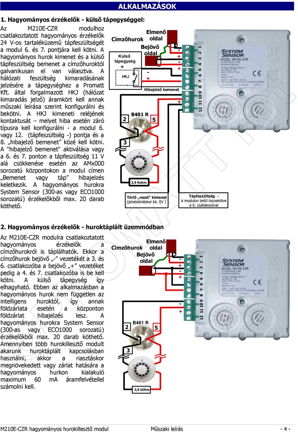által forgalmazott (hálózat kimaradás jelző) áramkört kell annak műszaki leírása szerint konfigurálni és bekötni.