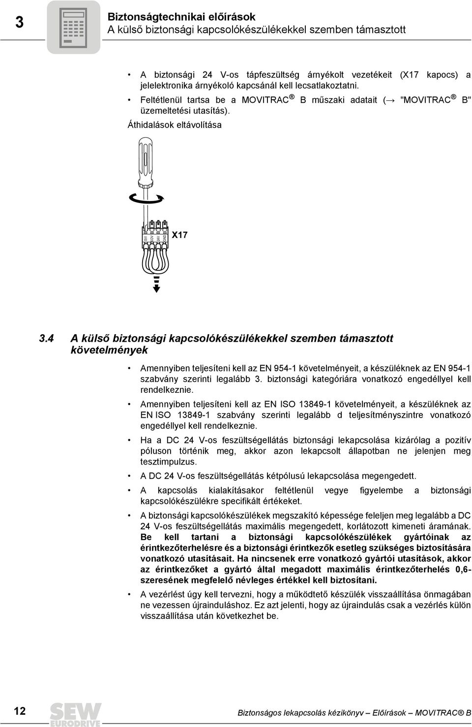 4 A külső biztonsági kapcsolókészülékekkel szemben támasztott követelmények Amennyiben teljesíteni kell az EN 954-1 követelményeit, a készüléknek az EN 954-1 szabvány szerinti legalább 3.