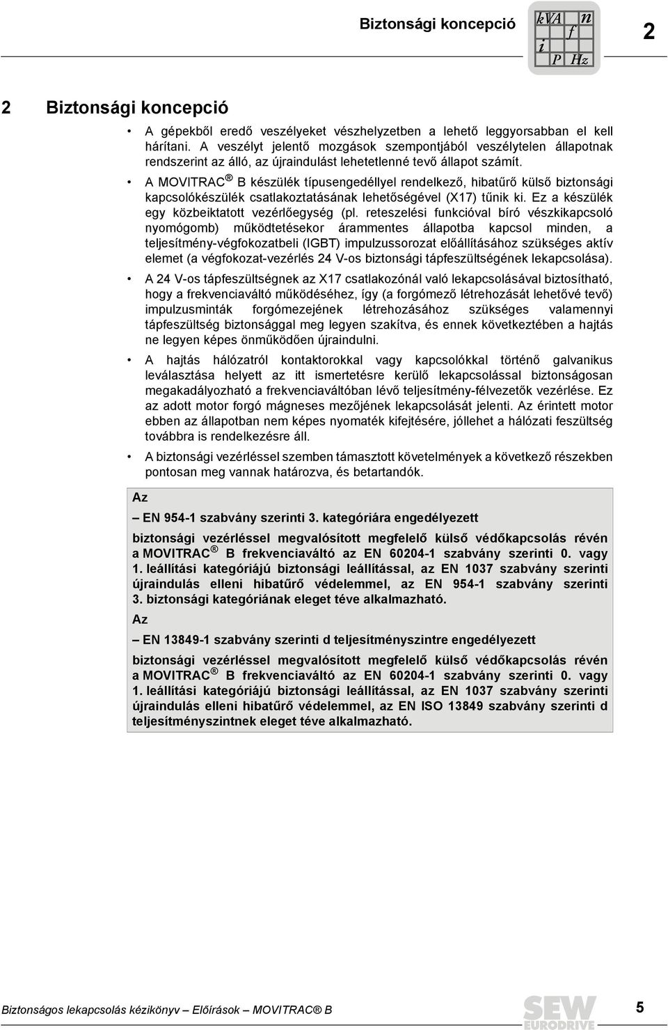 A MOVITRAC B készülék típusengedéllyel rendelkező, hibatűrő külső biztonsági kapcsolókészülék csatlakoztatásának lehetőségével (X17) tűnik ki. Ez a készülék egy közbeiktatott vezérlőegység (pl.