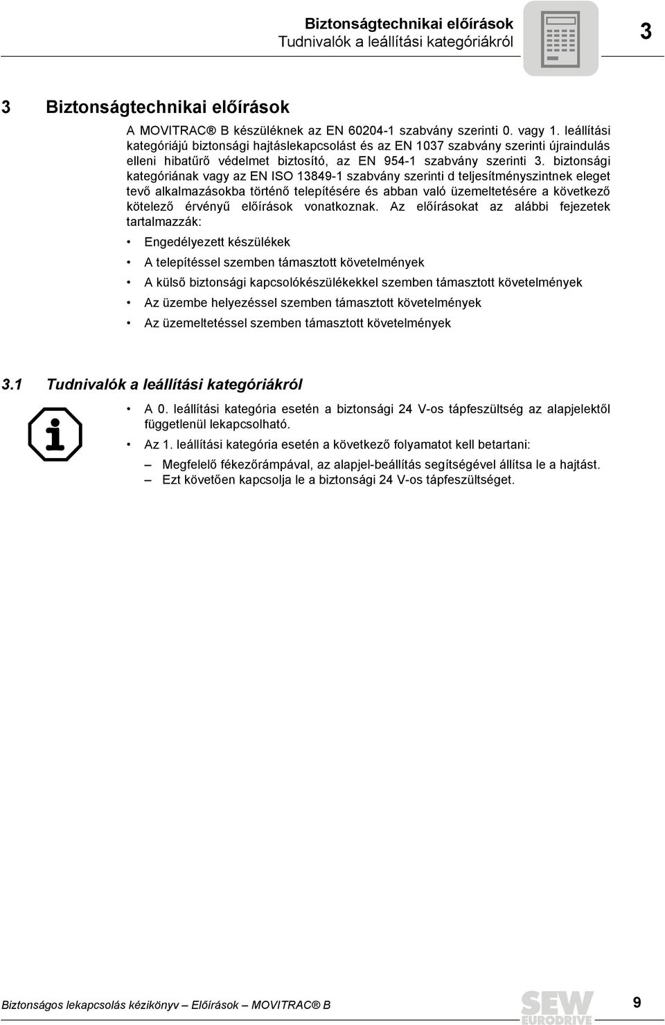 biztonsági kategóriának vagy az EN ISO 13849-1 szabvány szerinti d teljesítményszintnek eleget tevő alkalmazásokba történő telepítésére és abban való üzemeltetésére a következő kötelező érvényű