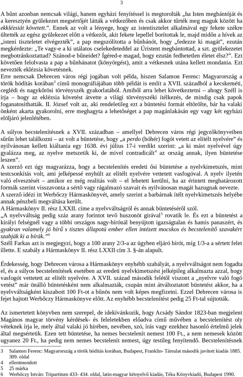 . Ennek az volt a lényege, hogy az istentisztelet alkalmával egy fekete székre ültették az egész gyülekezet előtt a vétkezőt, akit fekete lepellel borítottak le, majd midőn a hívek az isteni